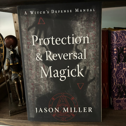 Protection & Reversal Magick (Revised and Updated Edition): A Witch's Defense Manual by Jason Miller