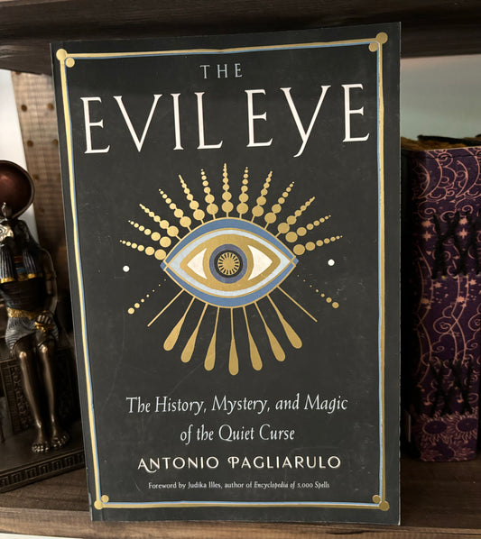 The Evil Eye: The History, Mystery, and Magic of the Quiet Curse by Antonio Pagliarulo