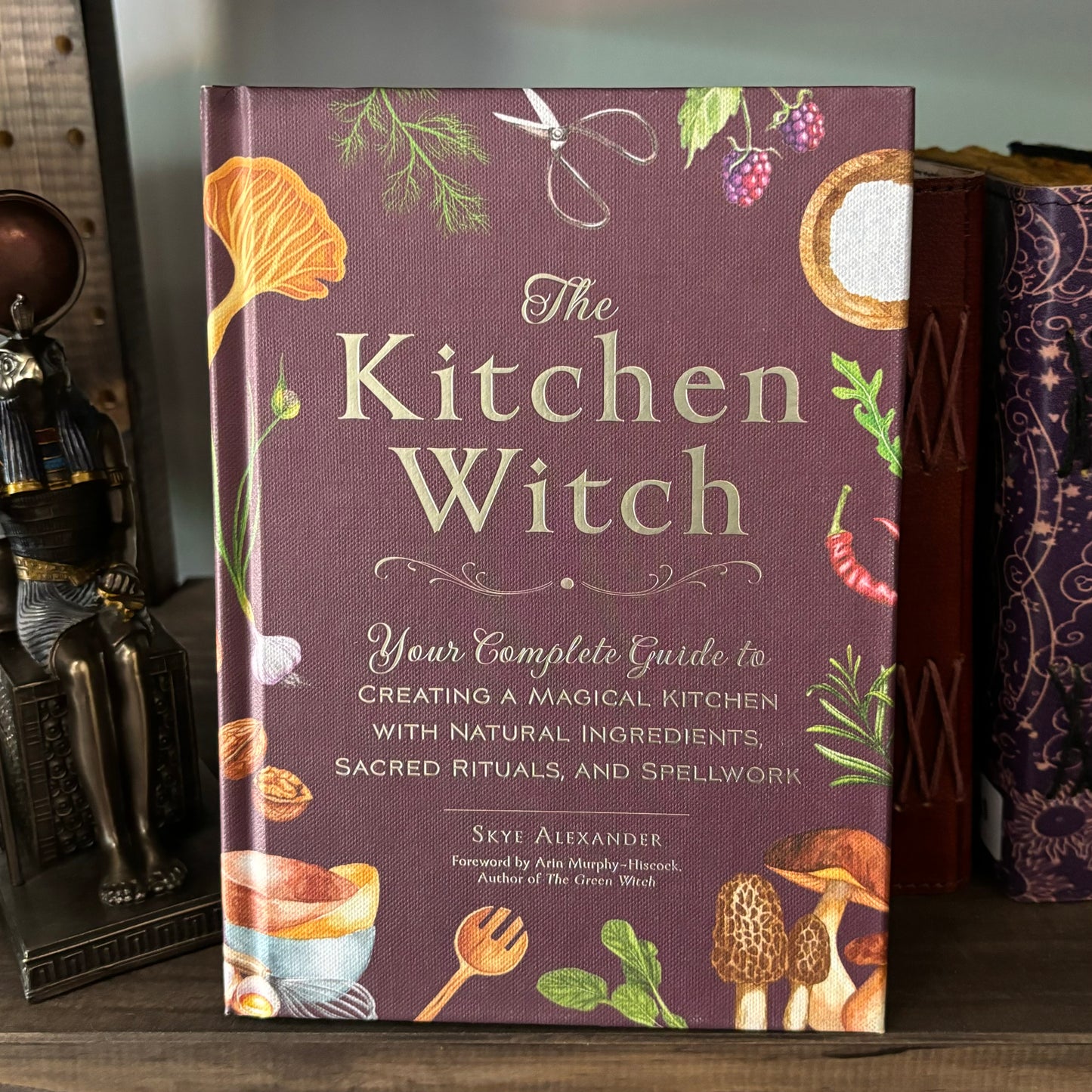 The Kitchen Witch: Your Complete Guide to Creating a Magical Kitchen with Natural Ingredients, Sacred Rituals, and Spellwork by Skye Alexander